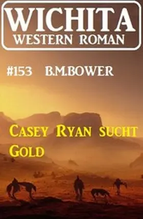 Bower |  Casey Ryan sucht Gold: Wichita Western Roman 153 | eBook | Sack Fachmedien