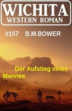 Bower |  Der Aufstieg eines Mannes: Wichita Western Roman 157 | eBook | Sack Fachmedien