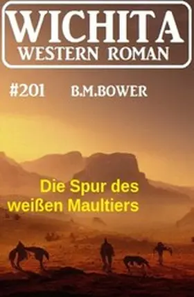 Bower |  Die Spur des weißen Maultiers: Wichita Western Roman 201 | eBook | Sack Fachmedien