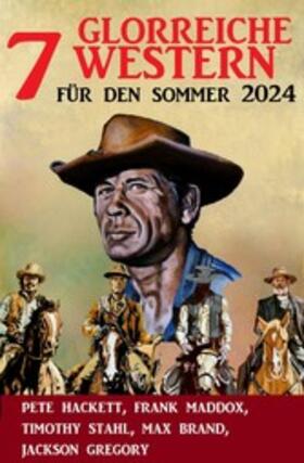 Maddox / Hackett / Stahl |  7 Glorreiche Western für den Sommer 2024 | eBook | Sack Fachmedien