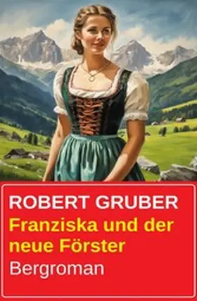 Gruber |  Franziska und der neue Förster: Bergroman | eBook | Sack Fachmedien