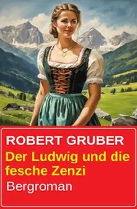 Gruber |  Der Ludwig und die fesche Zenzi: Bergroman | eBook | Sack Fachmedien