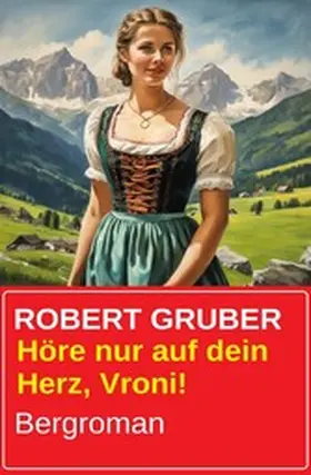 Gruber |  Höre nur auf dein Herz, Vroni! Bergroman | eBook | Sack Fachmedien