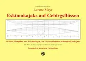 Kiesner-Barth / Mayr |  Lorenz Mayr - Eskimokajaks auf Gebirgsflüssen - 43 Risse, Baupläne und Zeichnungen von 18 verschiedenen schmalen Faltkajaks | Buch |  Sack Fachmedien