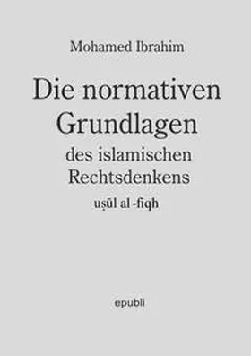 Ibrahim |  Die normativen Grundlagen des Islamischen Rechtsdenkens | Buch |  Sack Fachmedien