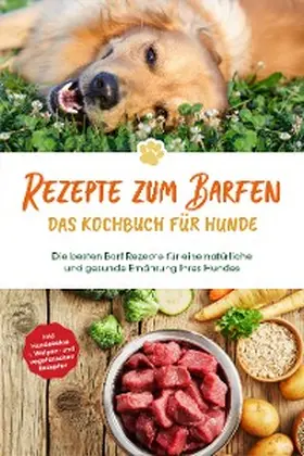 Clemens |  Rezepte zum Barfen - Das Kochbuch für Hunde: Die besten Barf Rezepte für eine natürliche und gesunde Ernährung Ihres Hundes - inkl. Hundekekse-, Welpen- und vegetarischen Rezepten | eBook | Sack Fachmedien