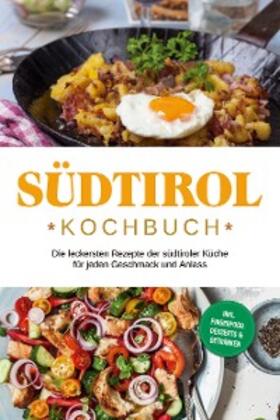 Brunner |  Südtirol Kochbuch: Die leckersten Rezepte der südtiroler Küche für jeden Geschmack und Anlass | inkl. Fingerfood, Desserts & Getränken | eBook | Sack Fachmedien