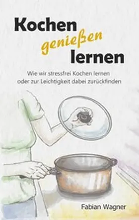 Wagner |  Kochen genießen lernen | eBook | Sack Fachmedien