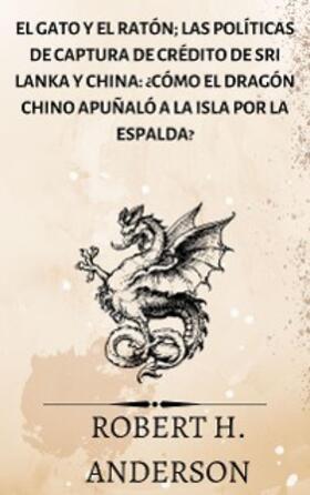 Anderson |  El gato y el ratón; Las políticas de captura de crédito de Sri Lanka y China: ¿cómo el dragón chino apuñaló a la isla por la espalda? | eBook | Sack Fachmedien