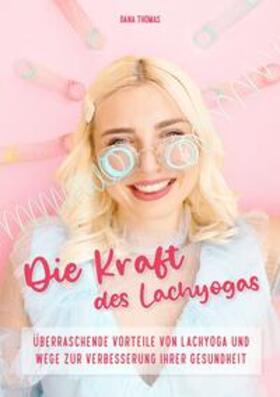 Thomas |  Die Kraft des Lachyogas - Überraschende Vorteile von Lachyoga und Wege zur Verbesserung Ihrer Gesundheit | Buch |  Sack Fachmedien