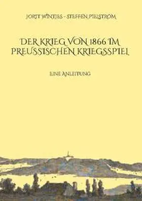 Wintjes / Pielström |  Der Krieg von 1866 im Preußischen Kriegsspiel | Buch |  Sack Fachmedien