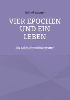 Wagner |  Vier Epochen und ein Leben | Buch |  Sack Fachmedien