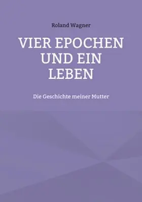 Wagner |  Vier Epochen und ein Leben | Buch |  Sack Fachmedien