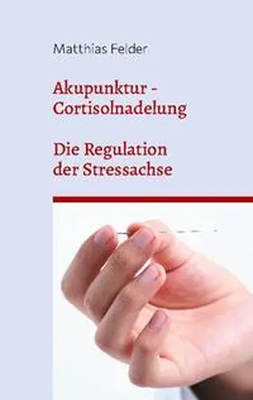 Felder |  Akupunktur - Cortisolnadelung | Buch |  Sack Fachmedien