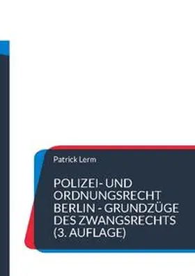 Lerm |  Polizei- und Ordnungsrecht Berlin - Grundzüge des Zwangsrechts | Buch |  Sack Fachmedien