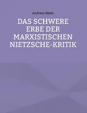 Heyer |  Das schwere Erbe der marxistischen Nietzsche-Kritik | Buch |  Sack Fachmedien