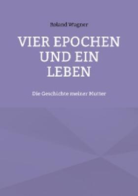 Wagner |  Vier Epochen und ein Leben | eBook | Sack Fachmedien