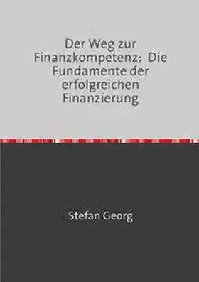 Georg |  Der Weg zur Finanzkompetenz: Die Fundamente der erfolgreichen Finanzierung | Buch |  Sack Fachmedien