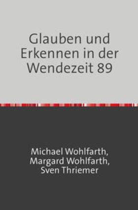 Wohlfarth / Thriemer |  Glauben und Erkennen in der Wendezeit 89 | Buch |  Sack Fachmedien