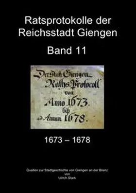 Stark |  Quellen zur Stadtgeschichte von Giengen an der Brenz / Ratsprotokolle Giengen Band 11 (1673-1678) | Buch |  Sack Fachmedien