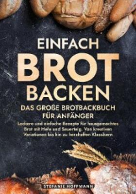 Hoffmann |  Einfach Brot Backen - Das große Brotbackbuch für Anfänger | eBook | Sack Fachmedien