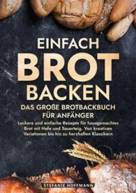Hoffmann |  Einfach Brot Backen - Das große Brotbackbuch für Anfänger | Buch |  Sack Fachmedien