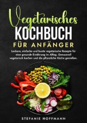 Hoffmann |  Vegetarisches Kochbuch für Anfänger | eBook | Sack Fachmedien