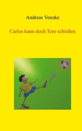 Venzke |  Carlos kann doch Tore schießen | Buch |  Sack Fachmedien