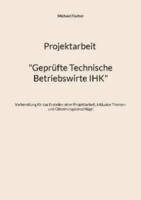 Fischer |  Projektarbeit Technische Betriebswirte | Buch |  Sack Fachmedien