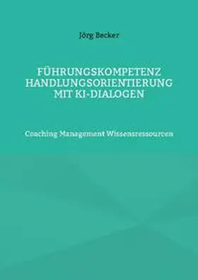 Becker |  Führungskompetenz Handlungsorientierung mit KI-Dialogen | Buch |  Sack Fachmedien