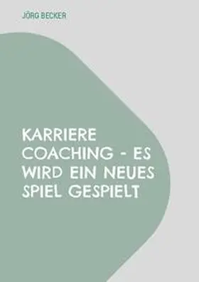 Becker |  Karriere Coaching - es wird ein neues Spiel gespielt | Buch |  Sack Fachmedien