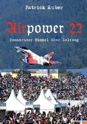 Huber |  Airpower 22 - Donnernder Himmel über Zeltweg | Buch |  Sack Fachmedien