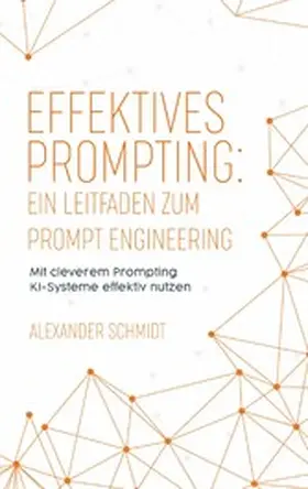 Schmidt |  Effektives Prompting: Ein Leitfaden zum Prompt Engineering | eBook | Sack Fachmedien