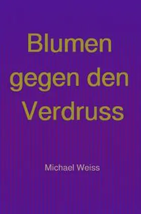 Weiss |  Blumen gegen den Verdruss | Buch |  Sack Fachmedien