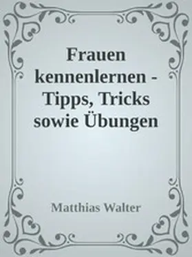 Töpfer | Frauen kennenlernen - Tipps, Tricks sowie Übungen | E-Book | sack.de