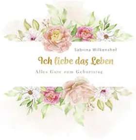 Wilkenshof |  Ich liebe das Leben | Buch |  Sack Fachmedien