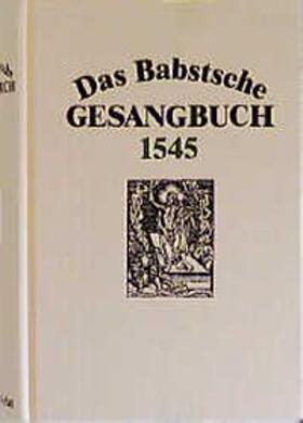  Das Babstsche Gesangbuch 1545 | Buch |  Sack Fachmedien