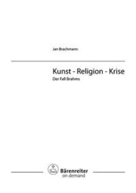 Brachmann |  Kunst - Religion - Krise. Der Fall Brahms | Buch |  Sack Fachmedien