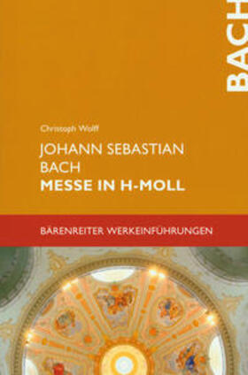 Wolff |  Johann Sebastian Bach. Messe in h-Moll BWV 232 | Buch |  Sack Fachmedien