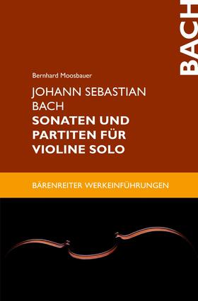 Moosbauer |  Johann Sebastian Bach. Sonaten und Partiten für Violine solo | eBook | Sack Fachmedien