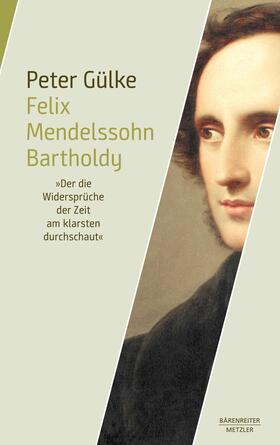 Gülke |  Felix Mendelssohn Bartholdy. "Der die Widersprüche der Zeit am klarsten durchschaut" | eBook | Sack Fachmedien