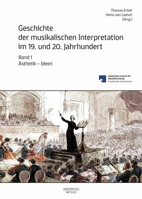 Ertelt / Loesch |  Geschichte der musikalischen Interpretation im 19. und 20. Jahrhundert, Band 1: Ästhetik – Ideen | eBook | Sack Fachmedien