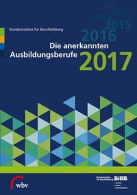 BIBB Bundesinstitut für Berufsbildung |  Die anerkannten Ausbildungsberufe 2017 | Buch |  Sack Fachmedien