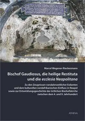 Wegener-Rieckesmann |  Bischof Gaudiosus, die heilige Restituta und die ecclesia Neapolitana | Buch |  Sack Fachmedien