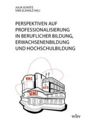 Schütz / Elsholz | Perspektiven auf Professionalisierung in Beruflicher Bildung, Erwachsenenbildung und Hochschulbildung | E-Book | sack.de