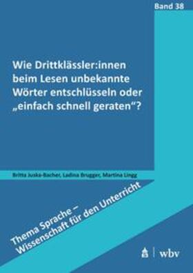 Juska-Bacher / Brugger / Lingg |  Wie Drittklässler:innen beim Lesen unbekannte Wörter entschlüsseln oder "einfach schnell geraten"? | Buch |  Sack Fachmedien