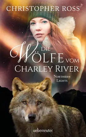 Ross |  Northern Lights - Die Wölfe vom Charley River (Northern Lights, Bd. 4) | Buch |  Sack Fachmedien