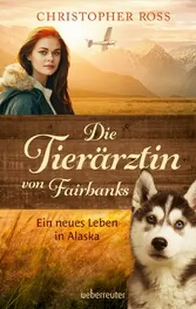 Ross |  Die Tierärztin von Fairbanks - Ein neues Leben in Alaska (Die Tierärztin von Fairbanks, Bd. 1) | eBook | Sack Fachmedien