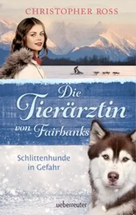 Ross |  Die Tierärztin von Fairbanks - Schlittenhunde in Gefahr (Die Tierärztin von Fairbanks, Bd. 2) | eBook | Sack Fachmedien