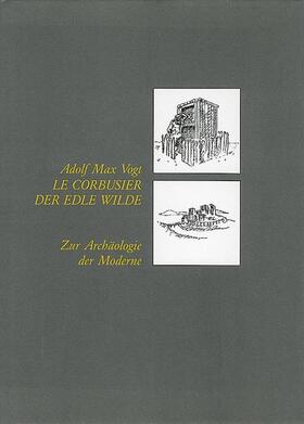 Vogt |  Le Corbusier, der edle Wilde | Buch |  Sack Fachmedien